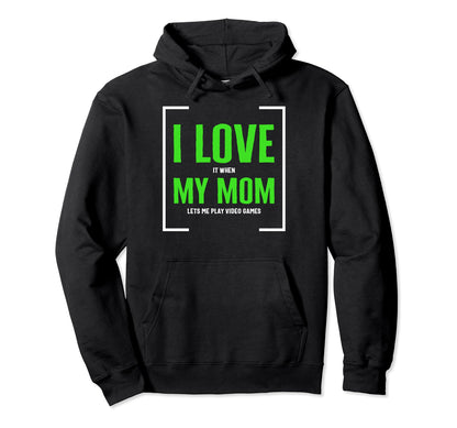 I Love It When My Mom Lets Video Games Hoodie - Unique Graphic Men Women - T-Shirt, Sweatshirt, Hoodie