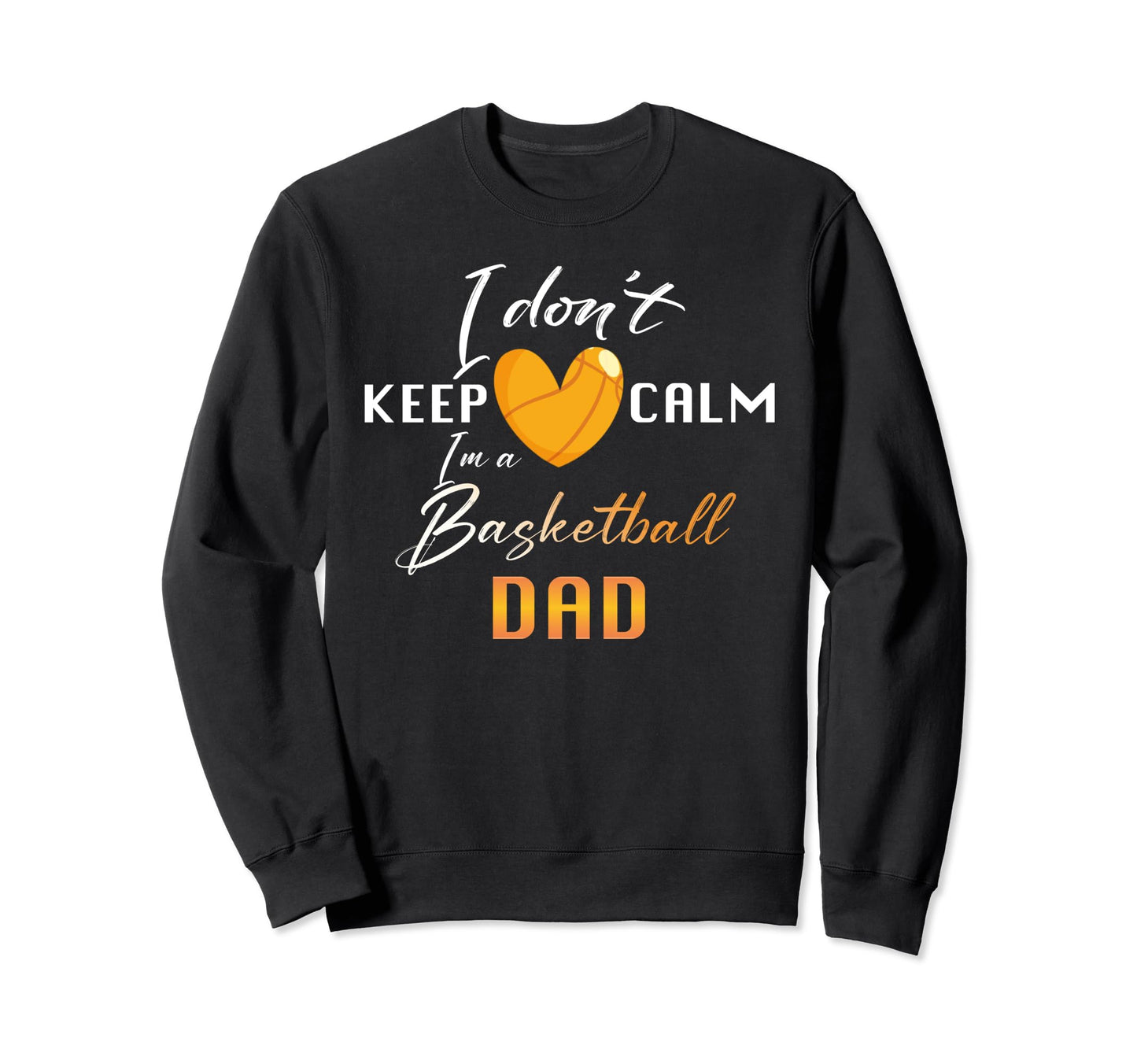 Basketball Dad I Dont Keep Calm Sweatshirt - Trendy Graphic Men Women - T-Shirt, Sweatshirt, Hoodie