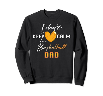 Basketball Dad I Dont Keep Calm Sweatshirt - Trendy Graphic Men Women - T-Shirt, Sweatshirt, Hoodie