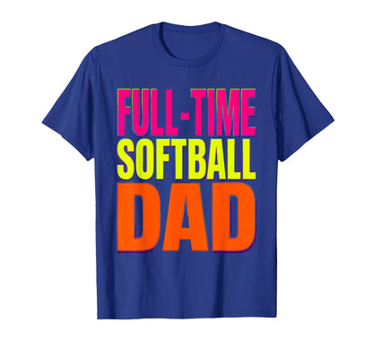 Full Time Softball Dad Proud Father T-Shirt - Casual Everyday Wear Unisex - T-Shirt, Sweatshirt, Hoodie