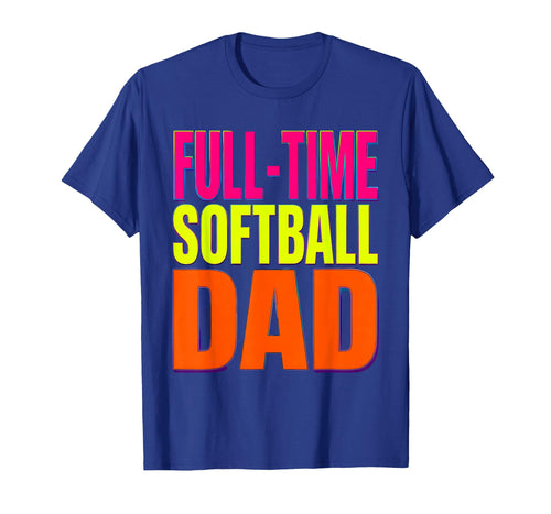 Full Time Softball Dad Proud Father T-Shirt - Casual Everyday Wear Unisex - T-Shirt, Sweatshirt, Hoodie