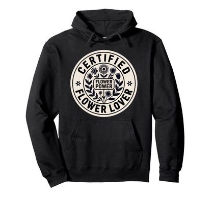 Certified Flower Lover Flower Power Hoodie - Novelty Apparel Men Women - T-Shirt, Sweatshirt, Hoodie