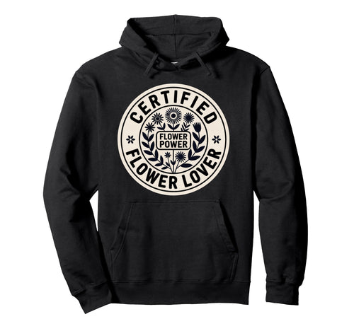 Certified Flower Lover Flower Power Hoodie - Novelty Apparel Men Women - T-Shirt, Sweatshirt, Hoodie