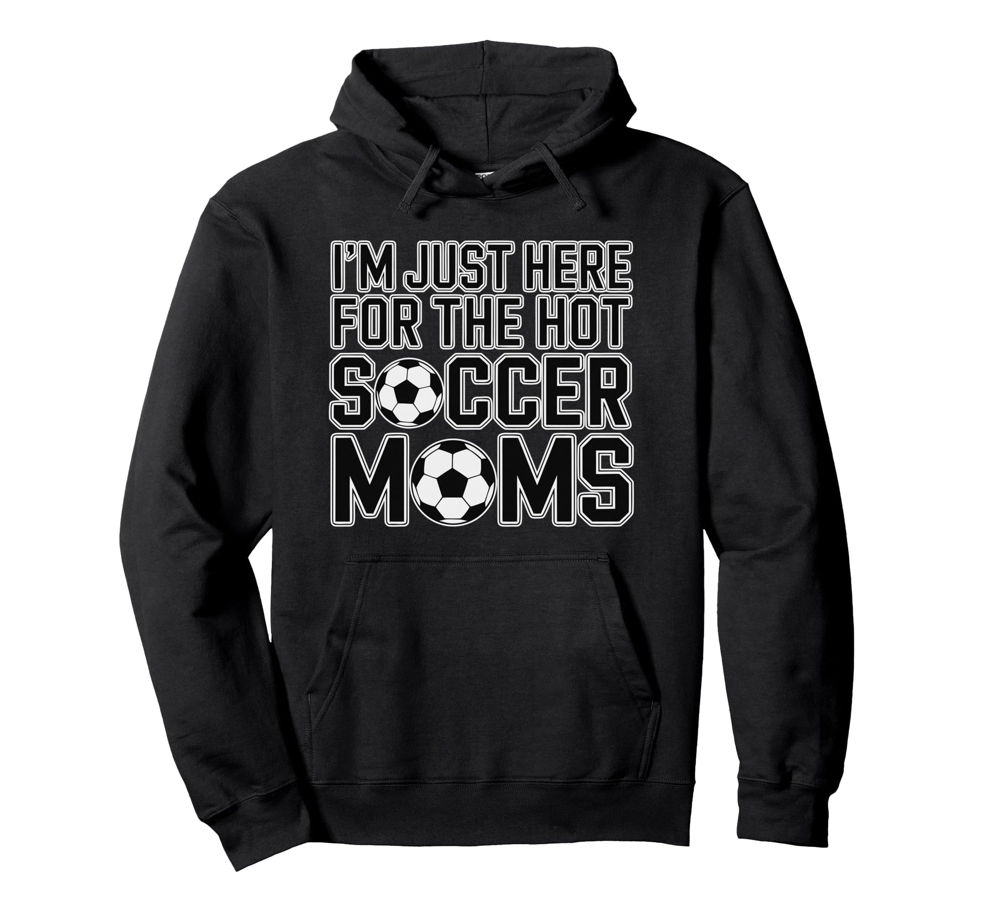 Im Just Here Hot Soccer Moms Funny Hoodie - Casual Everyday Wear Unisex - T-Shirt, Sweatshirt, Hoodie