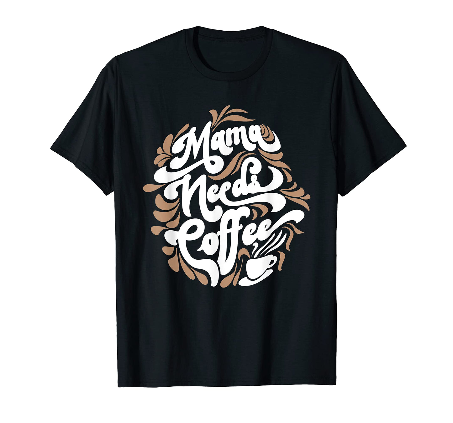 Mama Needs Coffee Funny Cafe Lover T-Shirt - Unique Graphic Men Women - T-Shirt, Sweatshirt, Hoodie