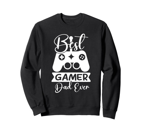 Mens Funny Best Gamer Dad Ever Sweatshirt - Casual Everyday Wear Men Women - T-Shirt, Sweatshirt, Hoodie