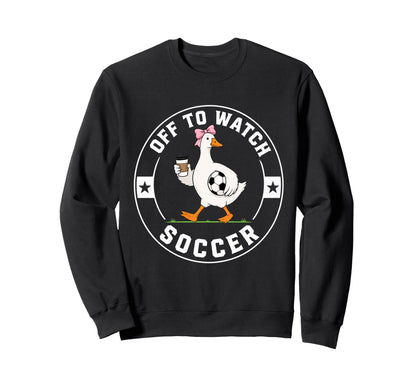 Off To Watch Soccer Funny Silly Sweatshirt - Aesthetic Graphic Unisex - T-Shirt, Sweatshirt, Hoodie