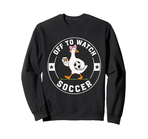 Off To Watch Soccer Funny Silly Sweatshirt - Aesthetic Graphic Unisex - T-Shirt, Sweatshirt, Hoodie