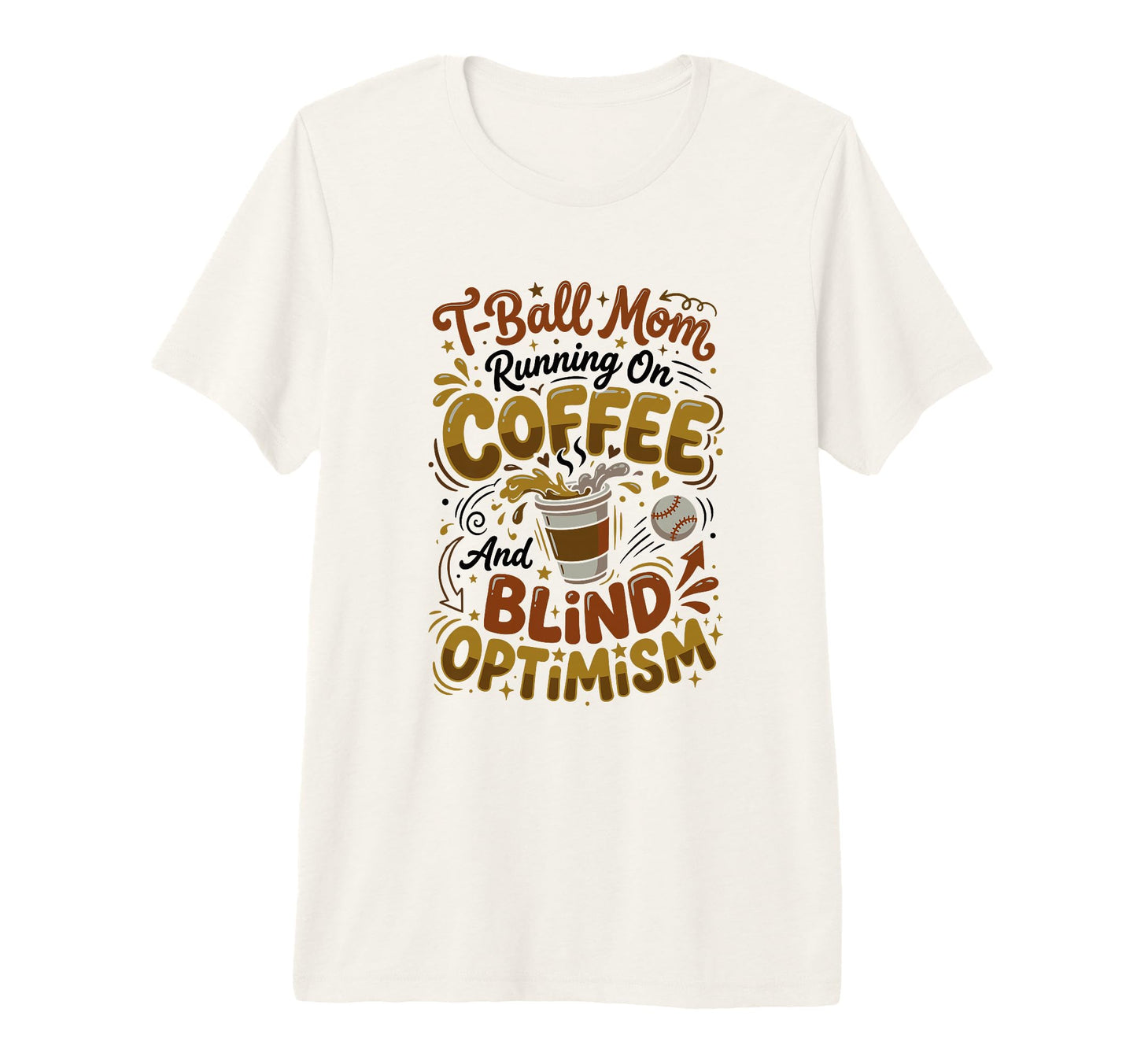 T Ball Mom Coffee Blind Optimism T-Shirt - Custom Art Print for Adults - T-Shirt, Sweatshirt, Hoodie
