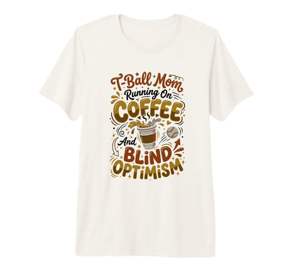T Ball Mom Coffee Blind Optimism T-Shirt - Custom Art Print for Adults - T-Shirt, Sweatshirt, Hoodie
