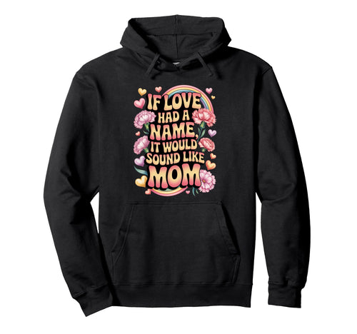 If Love Had Name It Would Sound Like Hoodie - Fun Novelty Design Unisex - T-Shirt, Sweatshirt, Hoodie