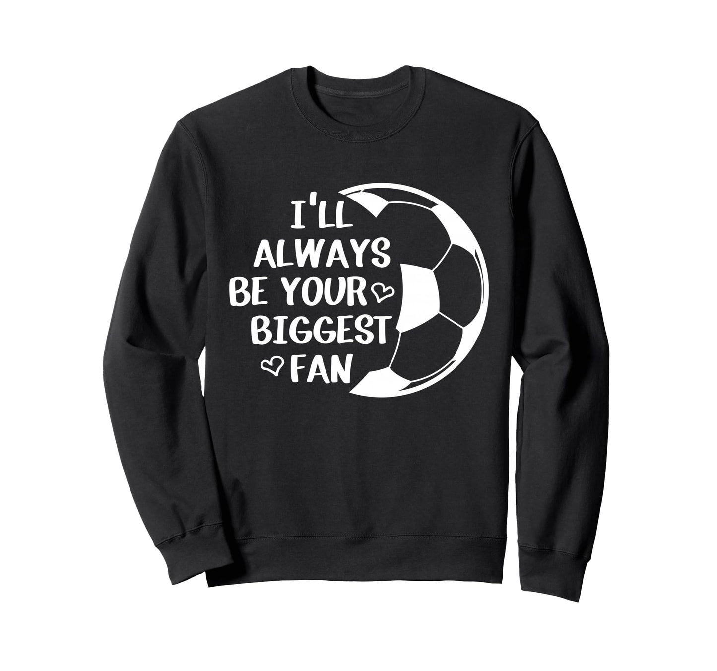 Ill Always Be Your Biggest Fan Sweatshirt - Novelty Apparel for Adults - T-Shirt, Sweatshirt, Hoodie
