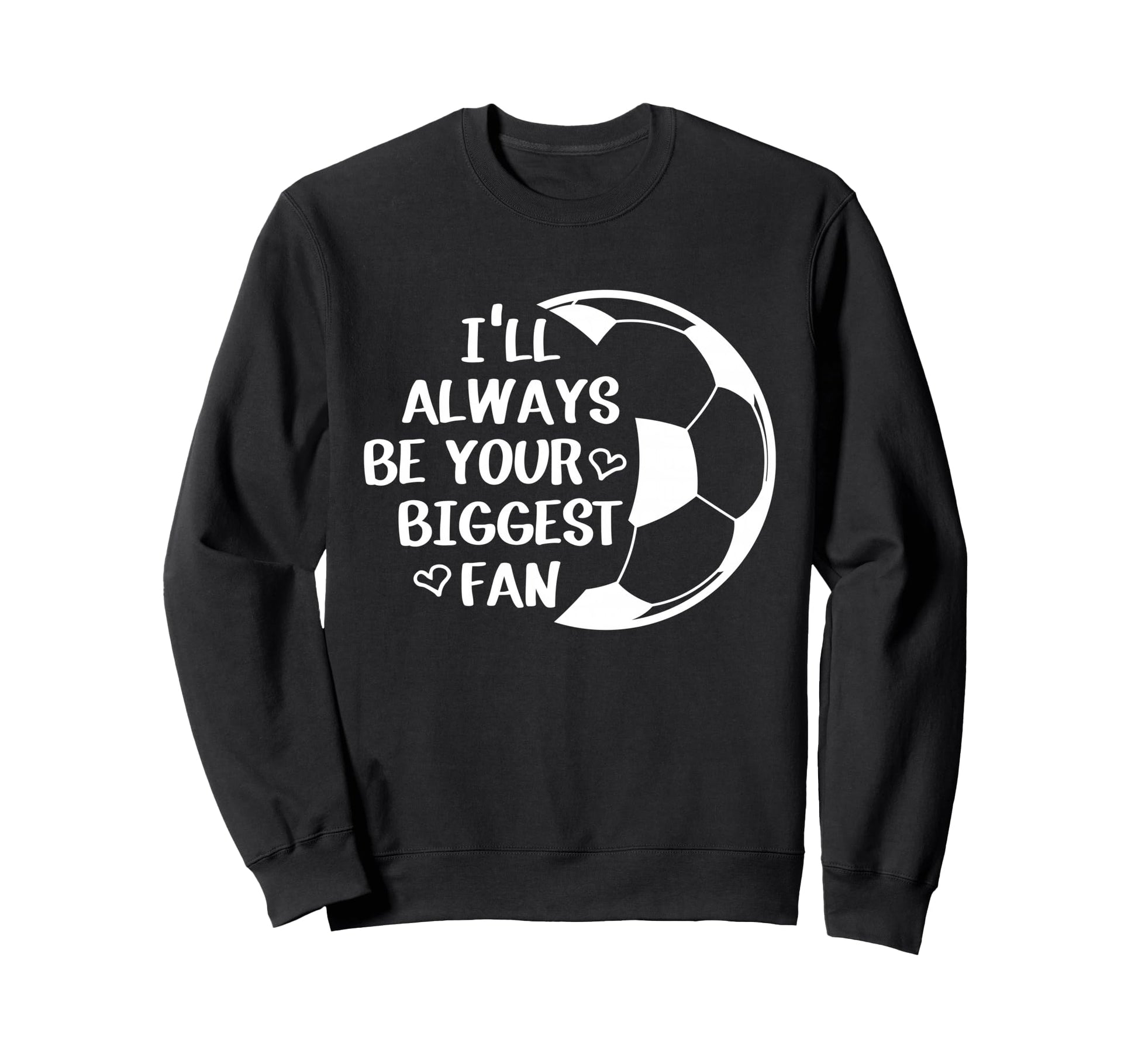 Ill Always Be Your Biggest Fan Sweatshirt - Novelty Apparel for Adults - T-Shirt, Sweatshirt, Hoodie