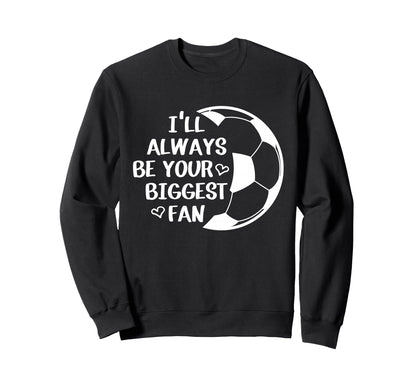 Ill Always Be Your Biggest Fan Sweatshirt - Novelty Apparel for Adults - T-Shirt, Sweatshirt, Hoodie