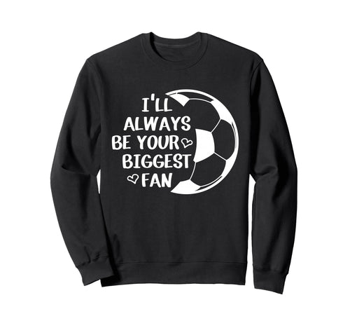 Ill Always Be Your Biggest Fan Sweatshirt - Novelty Apparel for Adults - T-Shirt, Sweatshirt, Hoodie