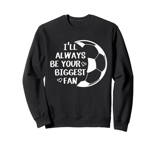 Ill Always Be Your Biggest Fan Sweatshirt - Novelty Apparel for Adults - T-Shirt, Sweatshirt, Hoodie