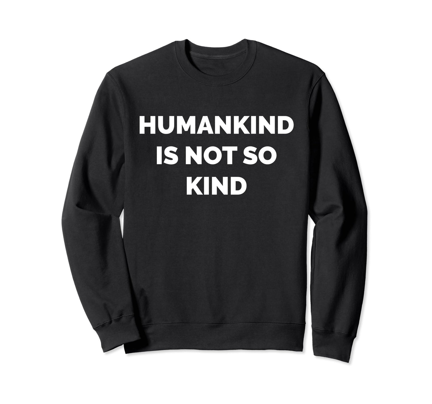 Humankind Is Not So Kind Reminder Sweatshirt - Streetwear Style for Adults - T-Shirt, Sweatshirt, Hoodie