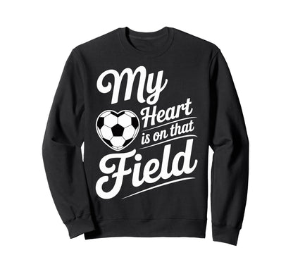 My Heart Is That Field Soccer Sweatshirt - Casual Everyday Wear Men Women - T-Shirt, Sweatshirt, Hoodie