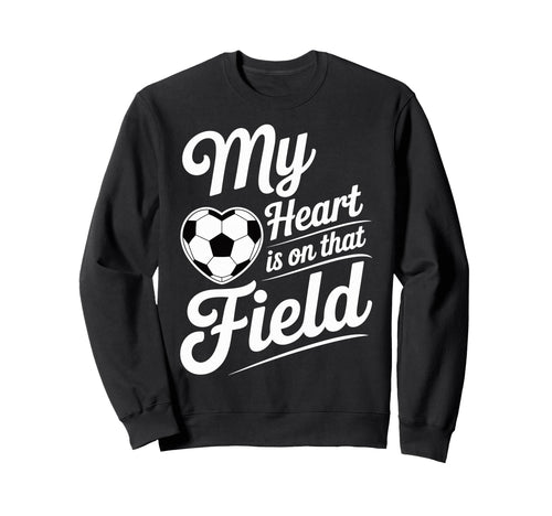 My Heart Is That Field Soccer Sweatshirt - Casual Everyday Wear Men Women - T-Shirt, Sweatshirt, Hoodie