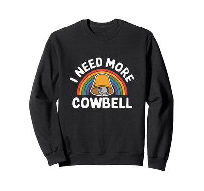 I Need More Cowbell Rainbow Music Sweatshirt - Novelty Apparel Unisex - T-Shirt, Sweatshirt, Hoodie