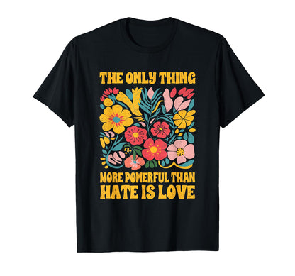 Only Thing More Powerful Than Hate Is T-Shirt - Graphic Print for Adults - T-Shirt, Sweatshirt, Hoodie