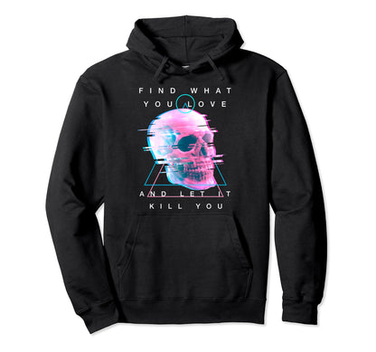 Find What You Love Let It Kill You Skull Hoodie - Graphic Print Unisex - T-Shirt, Sweatshirt, Hoodie