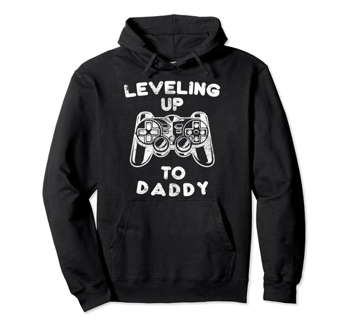 Leveling Up To Daddy Gaming Games Funny Hoodie - Trendy Graphic Unisex - T-Shirt, Sweatshirt, Hoodie