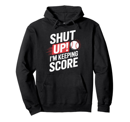 Shut Up Im Keeping Score Baseball Hoodie - Unique Graphic Men Women - T-Shirt, Sweatshirt, Hoodie
