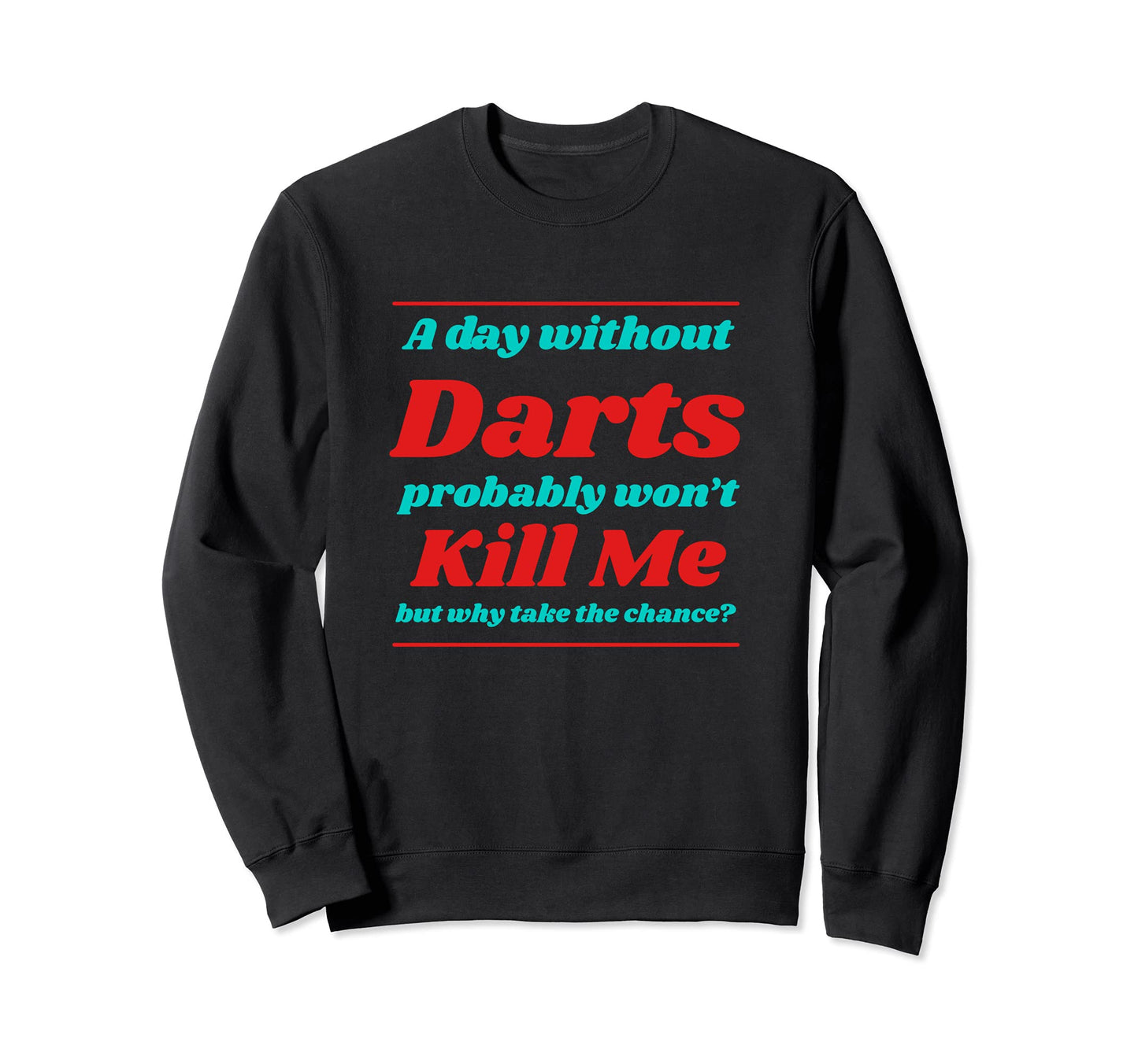 Day Without Darts Wont Kill Me Sweatshirt - Unique Graphic for Adults - T-Shirt, Sweatshirt, Hoodie