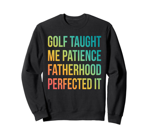 Golf Taught Me Patience Sweatshirt - Custom Art Print for Adults - T-Shirt, Sweatshirt, Hoodie