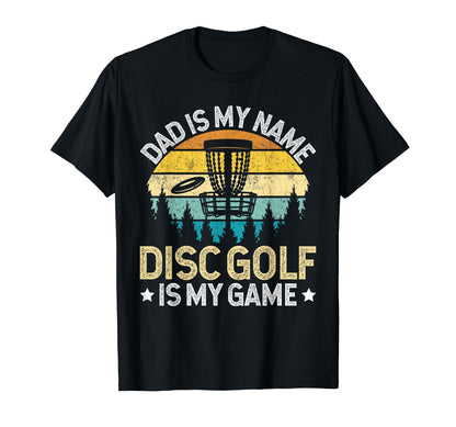 Dad Is My Name Disc Golf Is My Game T-Shirt - Fun Novelty Design Unisex - T-Shirt, Sweatshirt, Hoodie