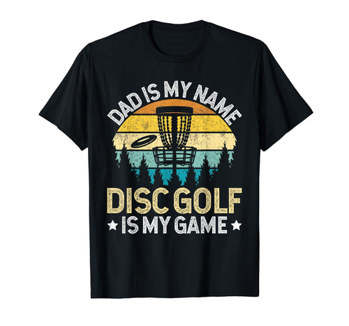 Dad Is My Name Disc Golf Is My Game T-Shirt - Fun Novelty Design Unisex - T-Shirt, Sweatshirt, Hoodie
