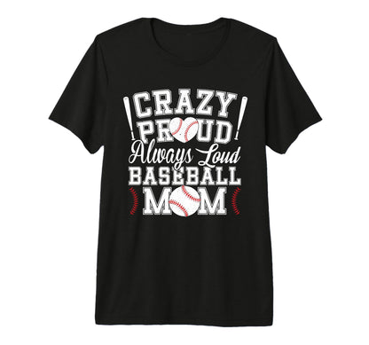 Crazy Proud Always Loud Funny Baseball Mom T-Shirt - Trendy Graphic Unisex - T-Shirt, Sweatshirt, Hoodie