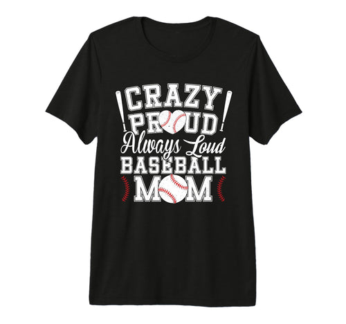 Crazy Proud Always Loud Funny Baseball Mom T-Shirt - Trendy Graphic Unisex - T-Shirt, Sweatshirt, Hoodie
