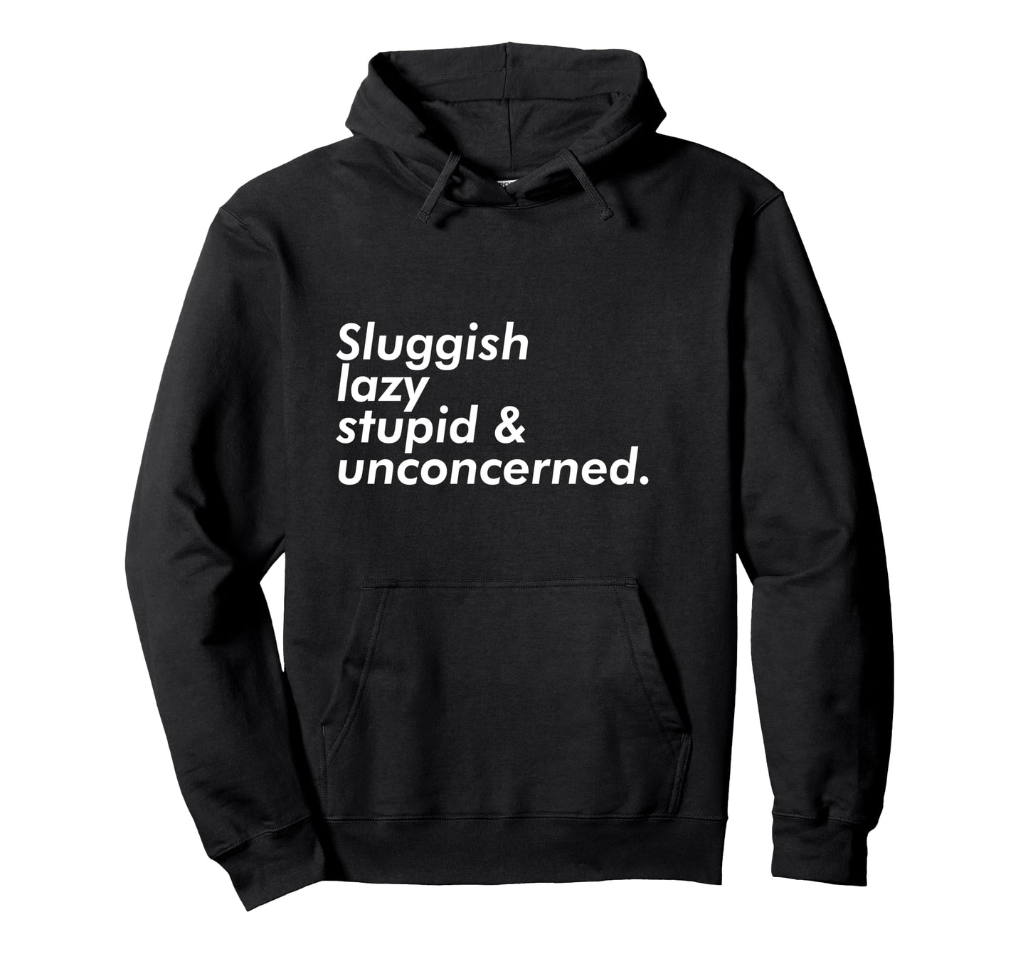 Sluggish Lazy Stupid Unconcerned Hoodie - Casual Everyday Wear Unisex - T-Shirt, Sweatshirt, Hoodie