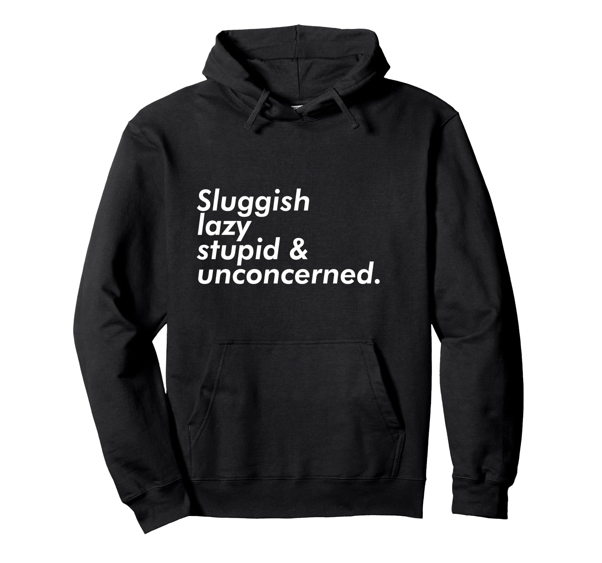 Sluggish Lazy Stupid Unconcerned Hoodie - Casual Everyday Wear Unisex - T-Shirt, Sweatshirt, Hoodie