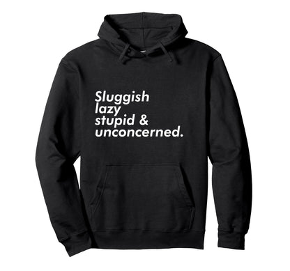 Sluggish Lazy Stupid Unconcerned Hoodie - Casual Everyday Wear Unisex - T-Shirt, Sweatshirt, Hoodie