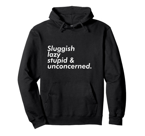 Sluggish Lazy Stupid Unconcerned Hoodie - Casual Everyday Wear Unisex - T-Shirt, Sweatshirt, Hoodie