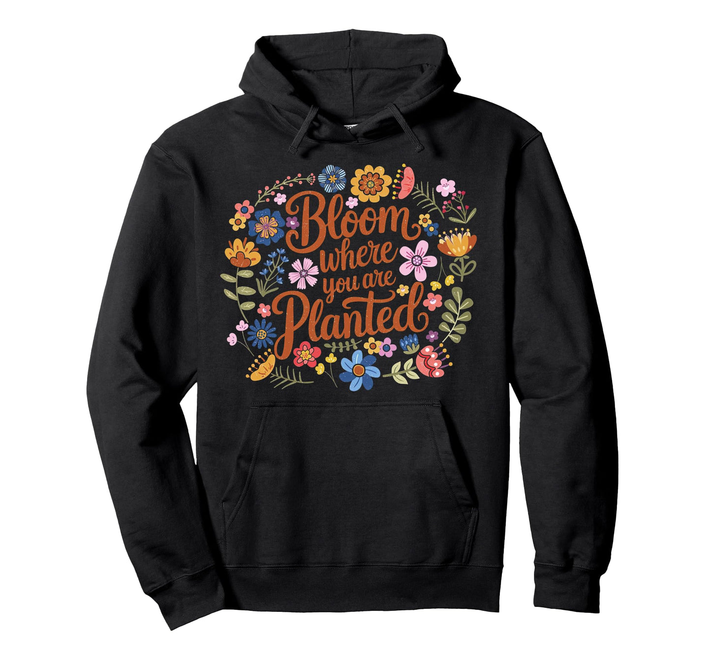 Bloom Where You Are Planted Flower Boho Hoodie - Fun Novelty Design Unisex - T-Shirt, Sweatshirt, Hoodie