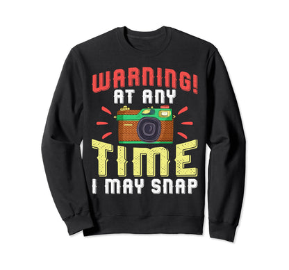 Warning Any Time I May Snap Funny Sweatshirt - Novelty Apparel Unisex - T-Shirt, Sweatshirt, Hoodie