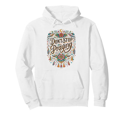 Dont Stop Praying Boho Christian Hoodie - Trendy Graphic Men Women - T-Shirt, Sweatshirt, Hoodie