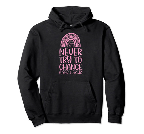 Never Try To Change Sagittarius Zodiac Hoodie - Unique Graphic Men Women - T-Shirt, Sweatshirt, Hoodie