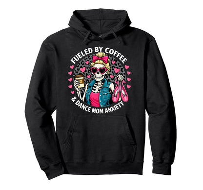 Fueled Coffee Dance Mom Anxiety Skeleton Hoodie - Graphic Print Men Women - T-Shirt, Sweatshirt, Hoodie