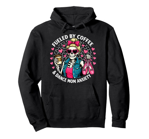 Fueled Coffee Dance Mom Anxiety Skeleton Hoodie - Graphic Print Men Women - T-Shirt, Sweatshirt, Hoodie