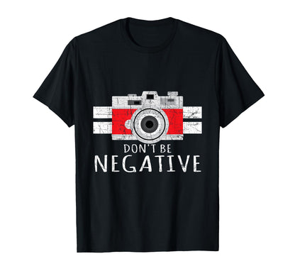Photography Dont Be Negative T-Shirt - Unique Graphic Men Women - T-Shirt, Sweatshirt, Hoodie