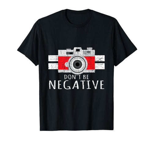 Photography Dont Be Negative T-Shirt - Unique Graphic Men Women - T-Shirt, Sweatshirt, Hoodie