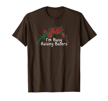 Funny Red Roses Im Busy Raising T-Shirt - Fun Novelty Design for Adults - T-Shirt, Sweatshirt, Hoodie
