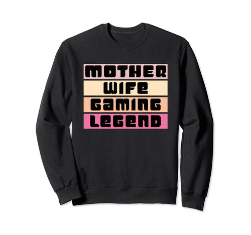 Mother Wife Gaming Legend Sweatshirt - Casual Everyday Wear Men Women - T-Shirt, Sweatshirt, Hoodie