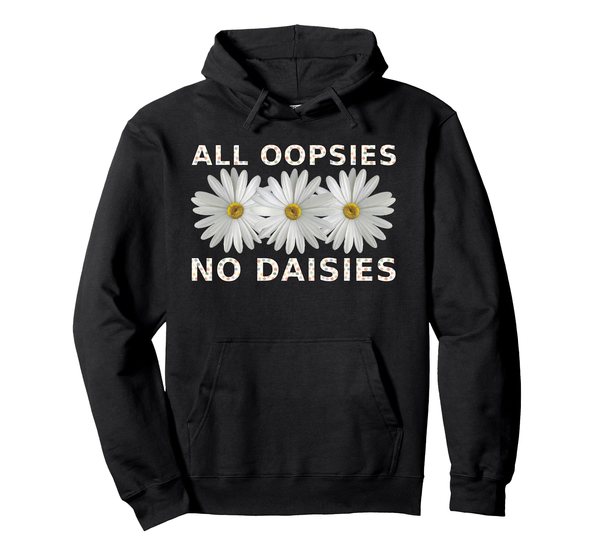 Funny Boho All Oopsies No Daisies Hoodie - Custom Art Print for Adults - T-Shirt, Sweatshirt, Hoodie