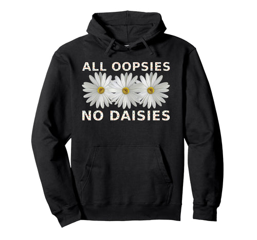 Funny Boho All Oopsies No Daisies Hoodie - Custom Art Print for Adults - T-Shirt, Sweatshirt, Hoodie